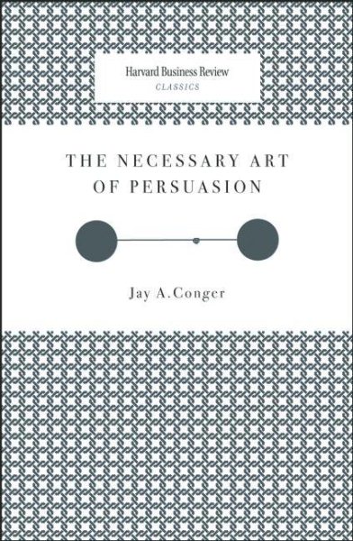 The Necessary Art of Persuasion (Harvard Business Review Classics)