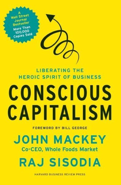 Conscious Capitalism: Liberating the Heroic Spirit of Business cover