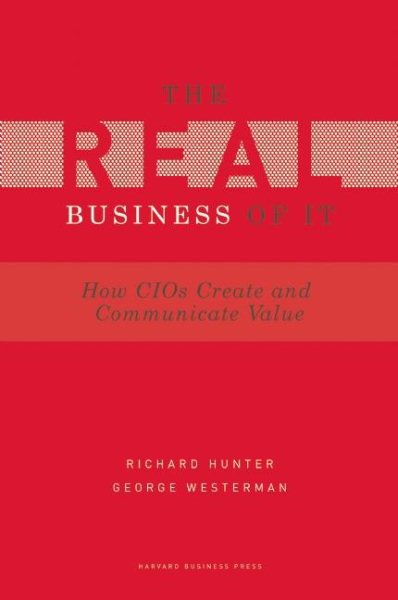 Real Business of IT: How CIOs Create and Communicate Value cover