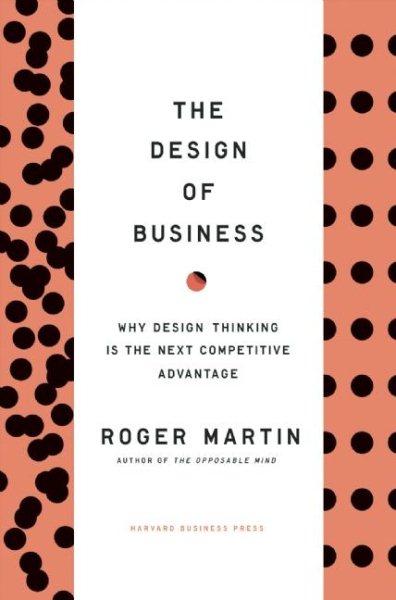 The Design of Business: Why Design Thinking is the Next Competitive Advantage cover
