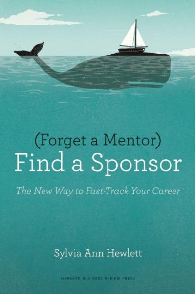 Forget a Mentor, Find a Sponsor: The New Way to Fast-Track Your Career cover