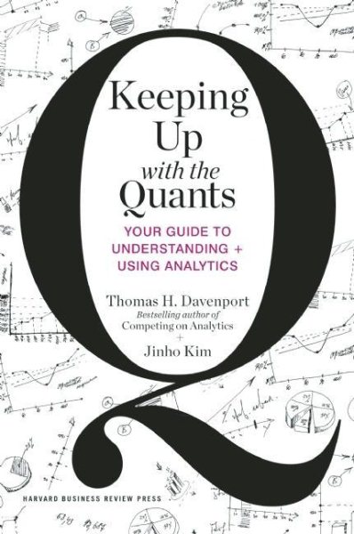 Keeping Up with the Quants: Your Guide to Understanding and Using Analytics cover