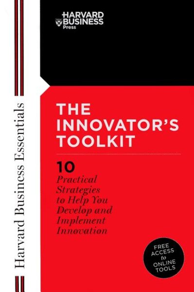 Innovator's Toolkit: 10 Practical Strategies to Help You Develop and Implement Innovation (Harvard Business Essentials) cover