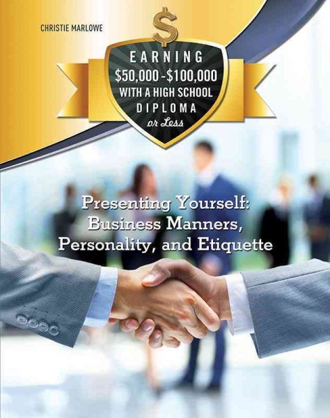 Presenting Yourself: Business Manners, Personality, and Etiquette (Earning $50,000-$100,000 With a High School Diploma or Less) cover