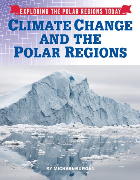 Climate Change and the Polar Regions (Exploring the Polar Regions Today)