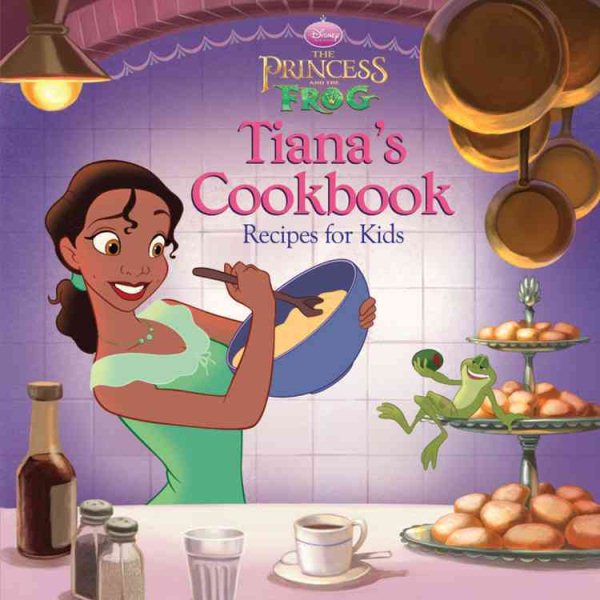 The Princess and the Frog: Tiana's Cookbook: Recipes for Kids (Disney Princess: The Princess and the Frog) cover