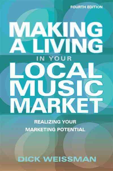 Making a Living in Your Local Music Market: Realizing Your Marketing Potential (Fourth Edition) (Making a Living in Your Local Market) cover
