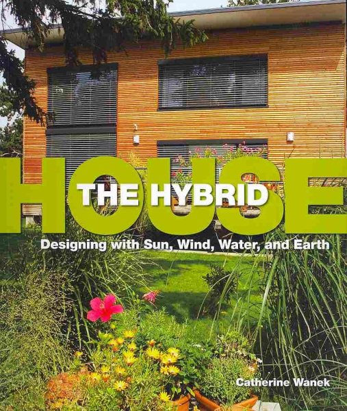 Hybrid House, The: Designing with Sun, Wind, Water, and Earth cover