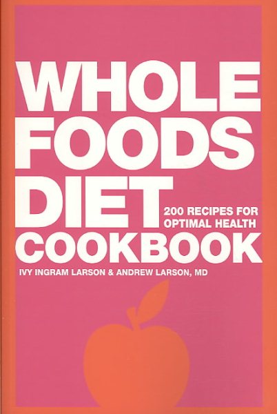 Whole Foods Diet Cookbook: 200 Recipes for Optimal Health cover