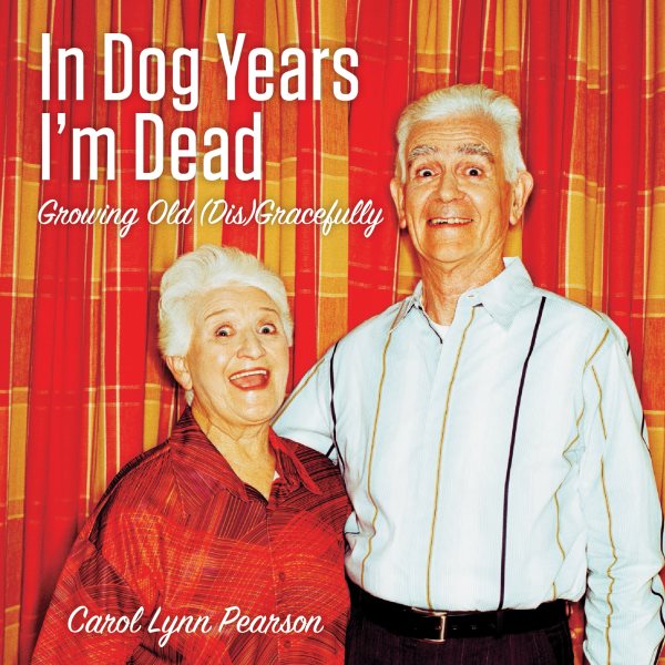 In Dog Years I'm Dead: Growing Old (Dis)Gracefully cover