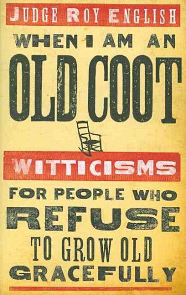 When I Am an Old Coot: Witticisms for People Who Refuse to Grow Old Gracefully cover
