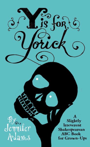 Y is for Yorick: A Slightly Irreverent Shakespearean ABC Book for Grown-Ups