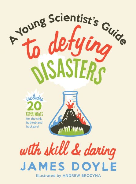 A Young Scientist's Guide to Defying Disasters with Skill and Daring: Includes 20 Experiments for the Sink, Bachtub and Backyard (Children's Activity)