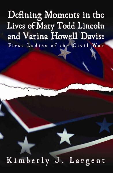 Defining Moments in the Lives of Mary Todd Lincoln and Varina Howell Davis: First Ladies of the Civil War cover