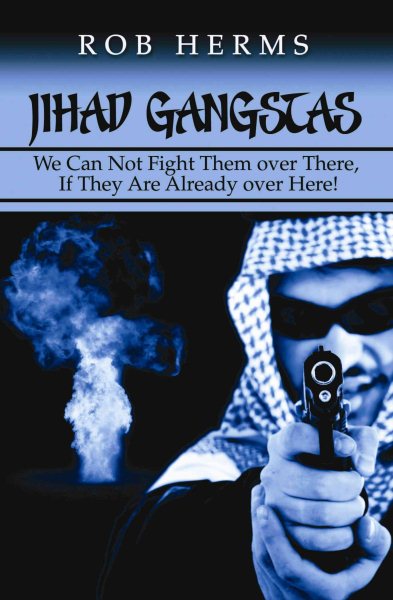 Jihad Gangstas: We Can Not Fight Them over There, If They Are Already over Here!