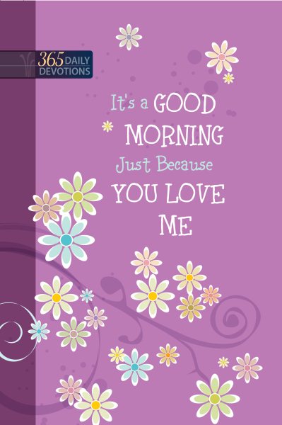 It’s a Good Morning Just Because You Love Me: 365 Daily Devotions cover