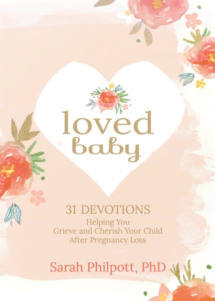 Loved Baby: 31 Devotions Helping You Grieve and Cherish Your Child after Pregnancy Loss (Hardcover) – A Devotional Book on How to Cope, Mourn and Heal after Losing a Baby cover