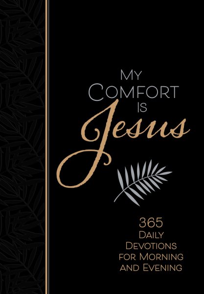 My Comfort Is Jesus: 365 Daily Devotions for Morning and Evening (Faux Leather) – Encouraging Daily Devotions, Perfect Gift for Birthdays, Holidays, and More (Morning & Evening Devotionals) cover