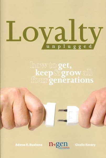 Loyalty Unplugged: How to Get, Keep & Grow All Four Generations cover