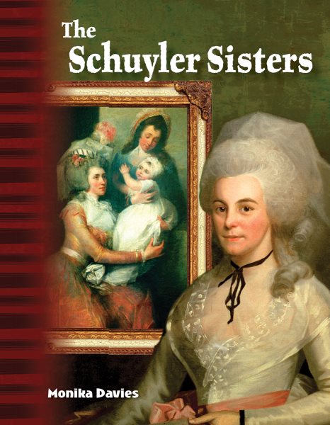 The Schulyler Sisters: Historical Biography for Kids (Social Studies 32-page reader for Grades 4-8) (Primary Source Readers)