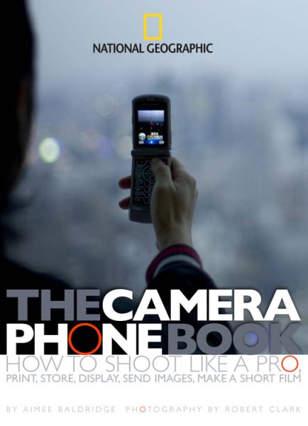 The Camera Phone Book: How to Shoot Like a Pro, Print, Store, Display, Send Images, Make a Short Film cover