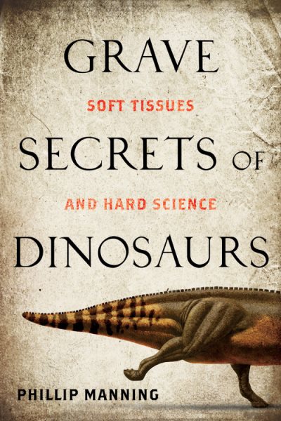 Grave Secrets of Dinosaurs: Soft Tissues and Hard Science cover