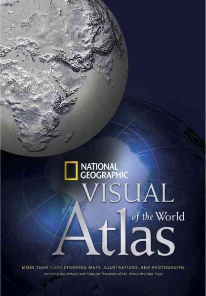 National Geographic Visual Atlas of the World: More Than 1,000 Stunning Maps, Illustrations, and Photographs, including the Natural and Cultural Treasures of the World Heritage Sites cover
