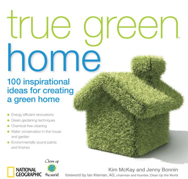 True Green Home: 100 Inspirational Ideas for Creating a Green Environment at Home (True Green (National Geographic))