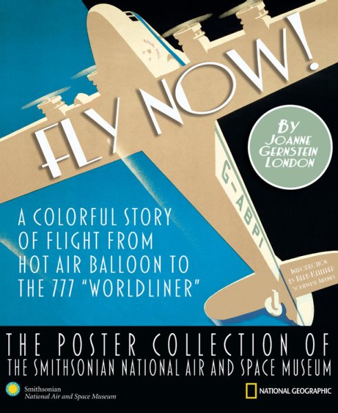 Fly Now! The Poster Collection of the Smithsonian National Air and Space Museum: A Colorful Story of Flight from Hot Air Balloon to the 777 "Worldliner" cover