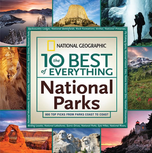 The 10 Best of Everything National Parks: 800 Top Picks From Parks Coast to Coast (National Geographic 10 Best of Everything: National Parks)