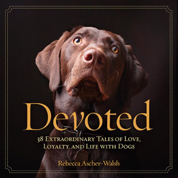 Devoted: 38 Extraordinary Tales of Love, Loyalty, and Life With Dogs cover