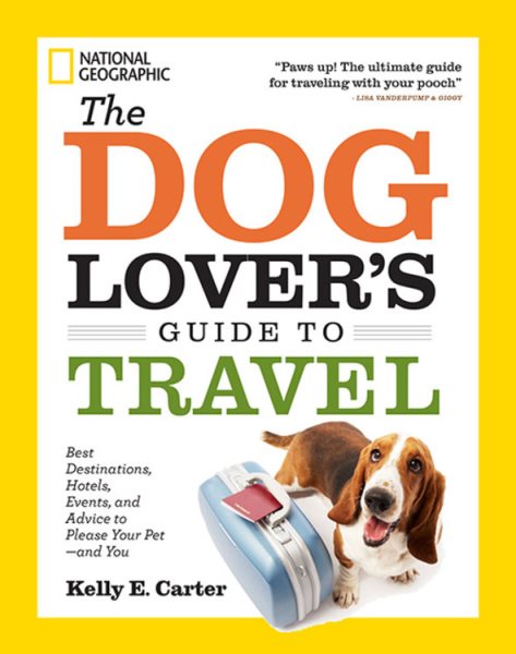 The Dog Lover's Guide to Travel: Best Destinations, Hotels, Events, and Advice to Please Your Pet-and You cover