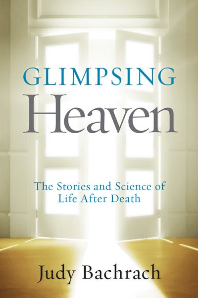 Glimpsing Heaven: The Stories and Science of Life After Death cover