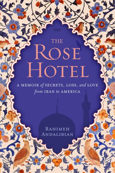 The Rose Hotel: A Memoir of Secrets, Loss, and Love From Iran to America cover