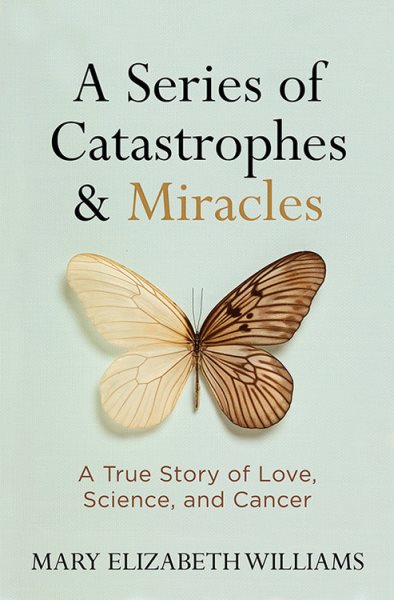 A Series of Catastrophes and Miracles: A True Story of Love, Science, and Cancer cover