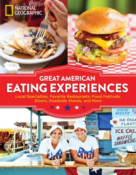 Great American Eating Experiences: Local Specialties, Favorite Restaurants, Food Festivals, Diners, Roadside Stands, and More cover