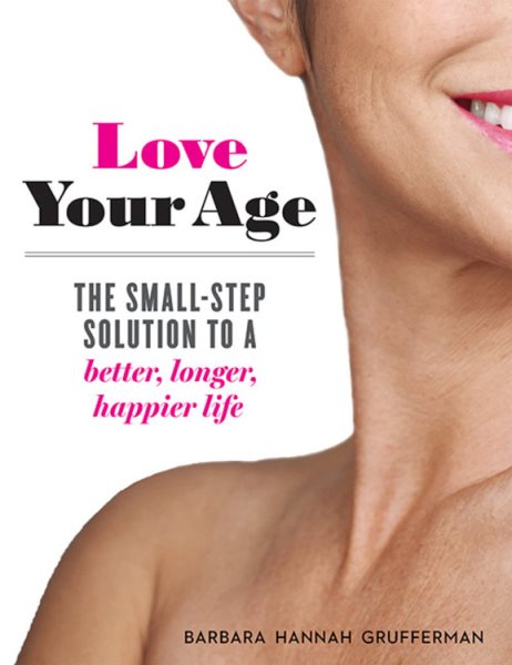 Love Your Age: The Small-Step Solution to a Better, Longer, Happier Life cover