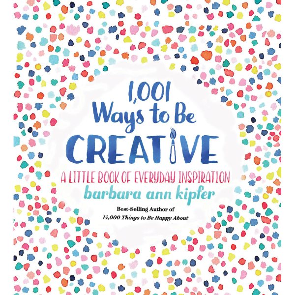 1,001 Ways to Be Creative: A Little Book of Everyday Inspiration cover