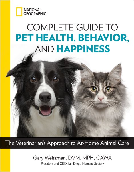 National Geographic Complete Guide to Pet Health, Behavior, and Happiness: The Veterinarian's Approach to At-Home Animal Care cover