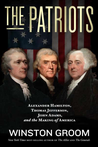 The Patriots: Alexander Hamilton, Thomas Jefferson, John Adams, and the Making of America cover