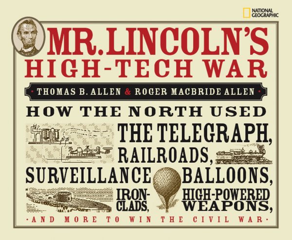 Mr. Lincoln's High-Tech War: How the North Used the Telegraph, Railroads, Surveillance Balloons, Ironclads, High-Powered Weapons, and More to Win the Civil War cover