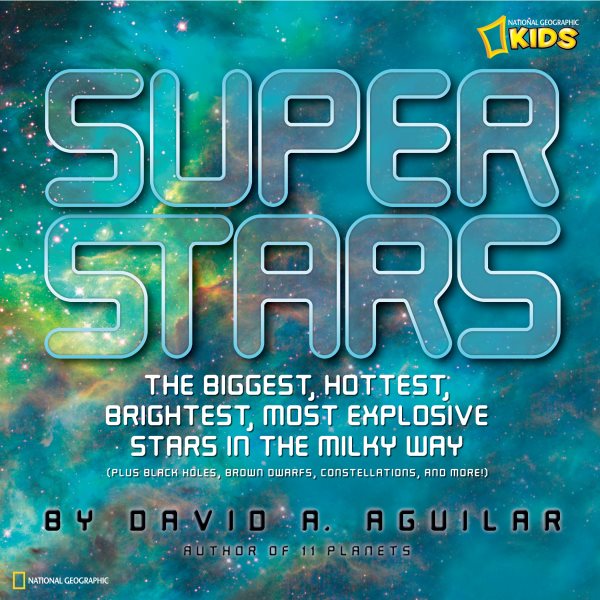 Super Stars: The Biggest, Hottest, Brightest, and Most Explosive Stars in the Milky Way (National Geographic Kids) cover