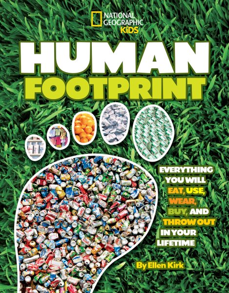 Human Footprint: Everything You Will Eat, Use, Wear, Buy, and Throw Out in Your Lifetime (National Geographic Kids)