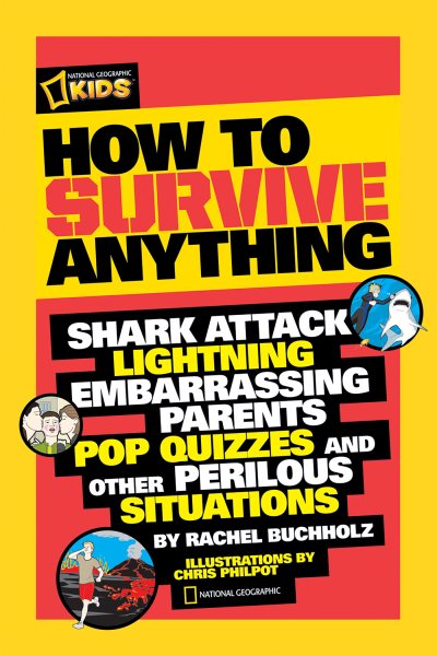 How to Survive Anything: Shark Attack, Lightning, Embarrassing Parents, Pop Quizzes, and Other Perilous Situations (National Geographic Kids) cover