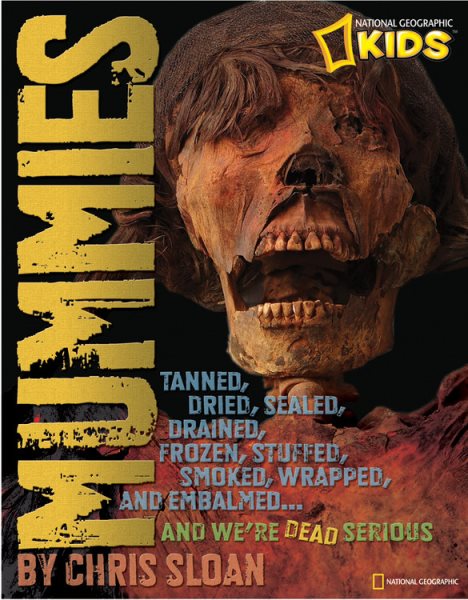 Mummies: Dried, Tanned, Sealed, Drained, Frozen, Embalmed, Stuffed, Wrapped, and Smoked...and We're Dead Serious cover