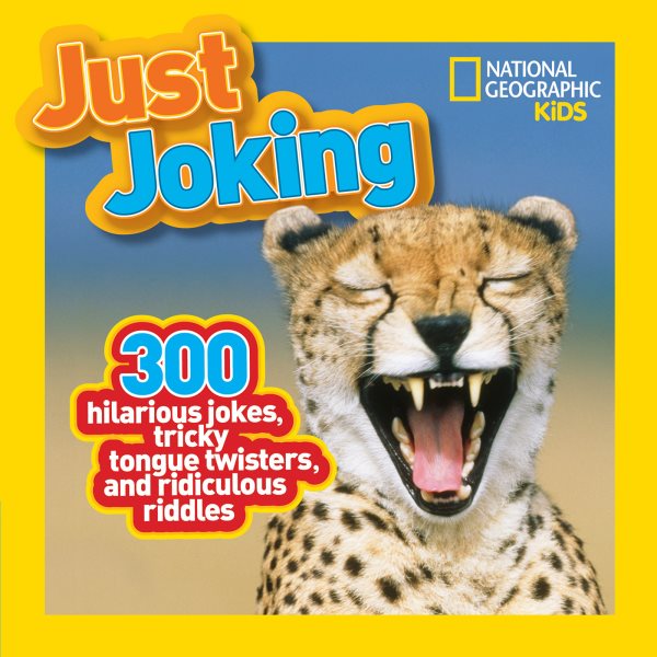 National Geographic Kids Just Joking: 300 Hilarious Jokes, Tricky Tongue Twisters, and Ridiculous Riddles cover