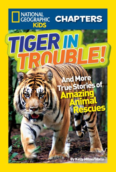National Geographic Kids Chapters: Tiger in Trouble!: and More True Stories of Amazing Animal Rescues (NGK Chapters) cover