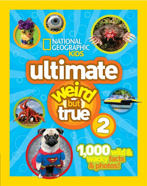 National Geographic Kids Ultimate Weird But True 2: 1,000 Wild & Wacky Facts & Photos! cover