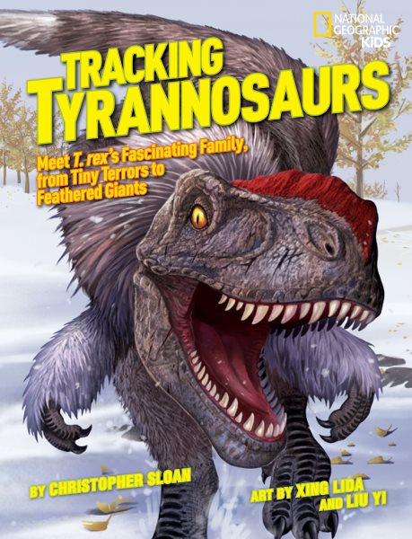 Tracking Tyrannosaurs: Meet T. rex's fascinating family, from tiny terrors to feathered giants (National Geographic Kids) cover