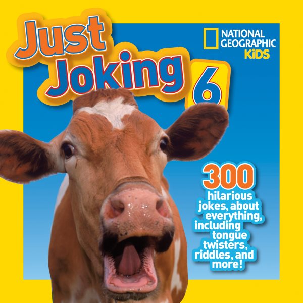 National Geographic Kids Just Joking 6: 300 Hilarious Jokes, about Everything, including Tongue Twisters, Riddles, and More! cover